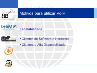 Motivos para utilizar VoIP Escalabilidade Clientes de Software e Hardware Clusters e Alta Disponibilidade 