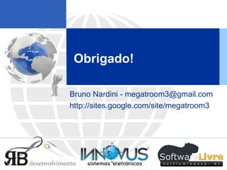 Obrigado! Bruno Nardini - megatroom3@gmail.com http://sites.google.com/site/megatroom3 