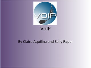 VoIP By Claire Aquilina and Sally Raper 