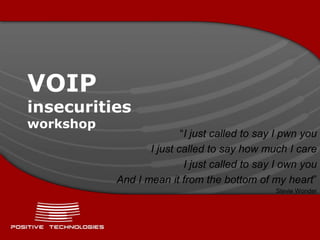VOIPinsecuritiesworkshop “I just called to say I pwn you I just called to say how much I care I just called to say I own you And I mean it from the bottom of my heart”  Stevie Wonder 