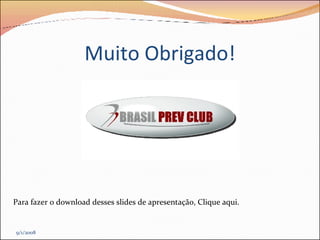 9/1/2008 Muito Obrigado! Para fazer o download desses slides de apresentação, Clique aqui. 