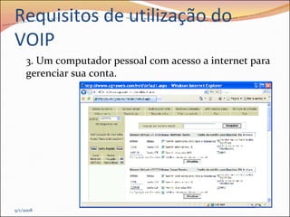 Requisitos de utilização do VOIP 3. Um computador pessoal com acesso a internet para gerenciar sua conta. 9/1/2008 