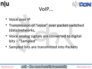 VoIP…
      • Voice over IP
      • Transmission of “voice” over packet-switched
        (data)networks,
      • Voice ana...