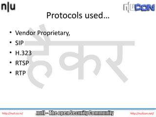 Protocols used…
      •    Vendor Proprietary,
      •    SIP
      •    H.323
      •    RTSP
      •    RTP




http://n...