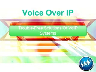 Voice Over IP
Trouble-Free Solutions Of VoIP
           Systems
 