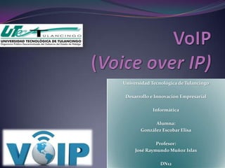 Universidad Tecnológica de Tulancingo

 Desarrollo e Innovación Empresarial

            Informática

             Alumna:
       González Escobar Elisa

              Profesor:
     José Raymundo Muñoz Islas

                DN12
 