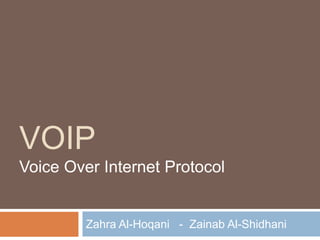 VOIP
Voice Over Internet Protocol
Zahra Al-Hoqani - Zainab Al-Shidhani
 