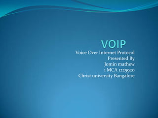 Voice Over Internet Protocol
Presented By
Jomin mathew
1 MCA 1225920
Christ university Bangalore
 