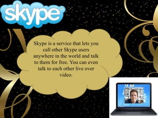 Skype uses VoIP to let you
make phone calls, video
calls, group calls, and more
over the Internet instead of
using traditi...