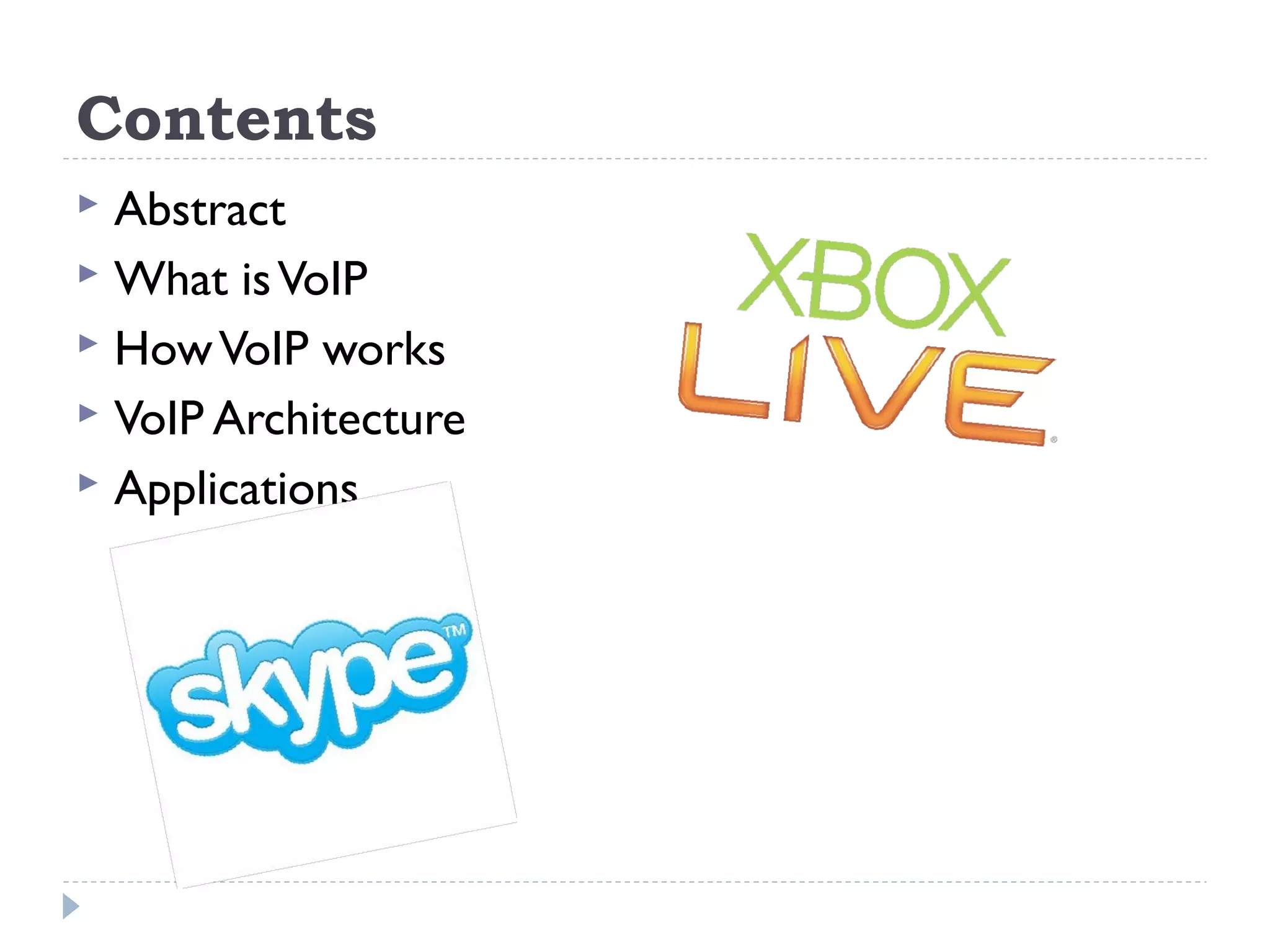 Contents
 Abstract
 What isVoIP
 HowVoIP works
 VoIP Architecture
 Applications
 