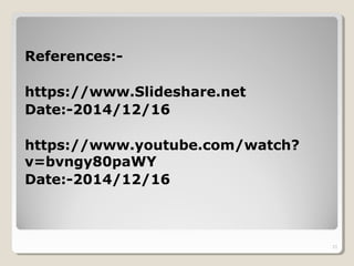 References:-
https://www.Slideshare.net
Date:-2014/12/16
https://www.youtube.com/watch?
v=bvngy80paWY
Date:-2014/12/16
21
 