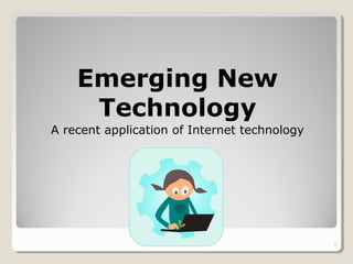 Emerging New
Technology
A recent application of Internet technology
4
 