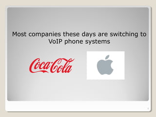 Most companies these days are switching to
VoIP phone systems
8
 