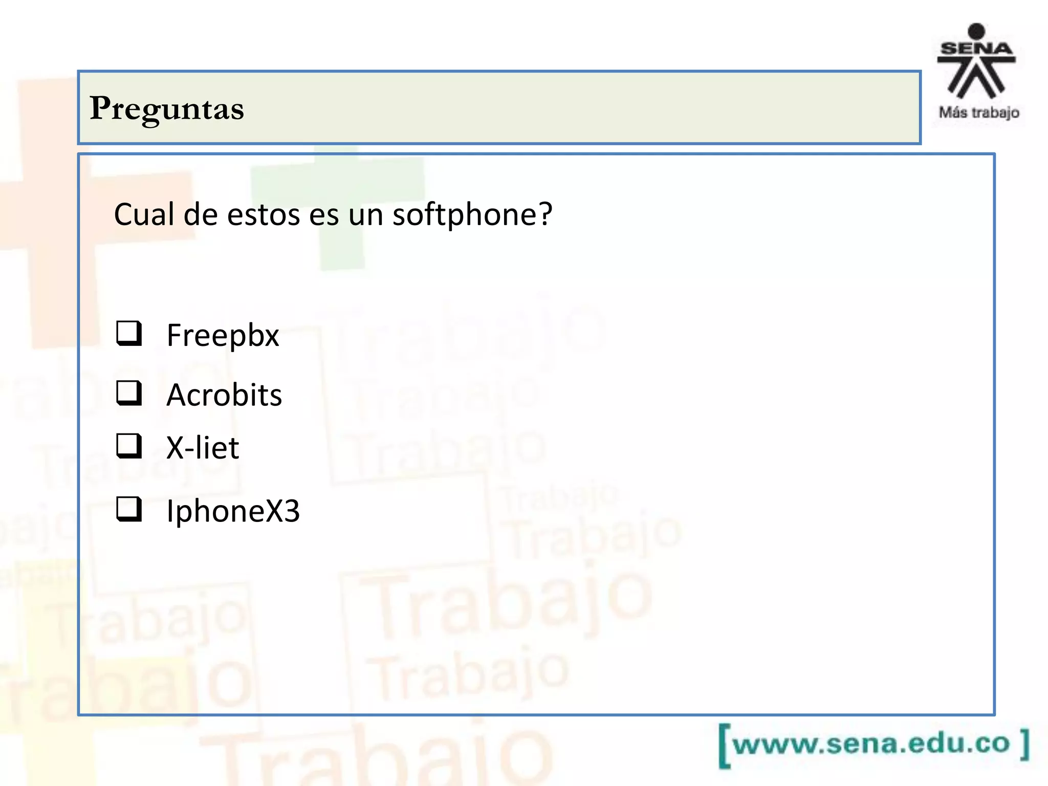 Preguntas
Cual de estos es un softphone?
 Freepbx
 Acrobits
 X-liet
 IphoneX3
 