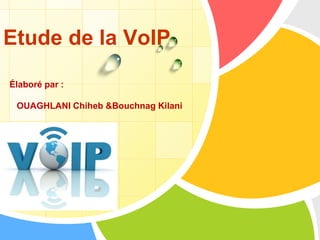 L/O/G/O
Etude de la VoIP
www.themegallery.com
Élaboré par :
OUAGHLANI Chiheb &Bouchnag Kilani
 