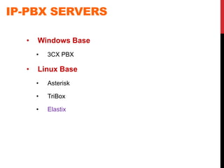 IP-PBX SERVERS
• Windows Base
• 3CX PBX
• Linux Base
• Asterisk
• TriBox
• Elastix
 