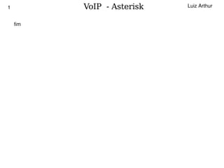 1             VoIP - Asterisk   Luiz Arthur


        fim




                     
 