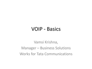 VOIP - Basics Vamsi Krishna,  Manager – Business Solutions Works for Tata Communications 