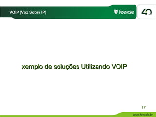 VOIP (Voz Sobre IP)




      xemplo de soluções Utilizando VOIP




                                           17
 