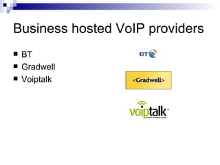Business hosted VoIP providers <ul><li>BT </li></ul><ul><li>Gradwell </li></ul><ul><li>Voiptalk </li></ul>