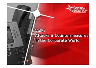 VoIP:
                             Attacks & Countermeasures
                             in the Corporate World




1 © Sense of Security 2007       www.senseofsecurity.com   AusCERT - May 2007
 
