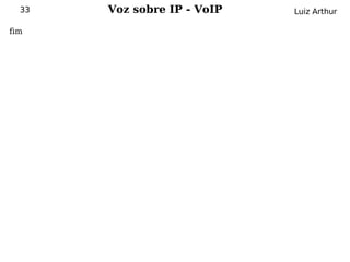 33   Voz sobre IP - VoIP   Luiz Arthur

fim
 