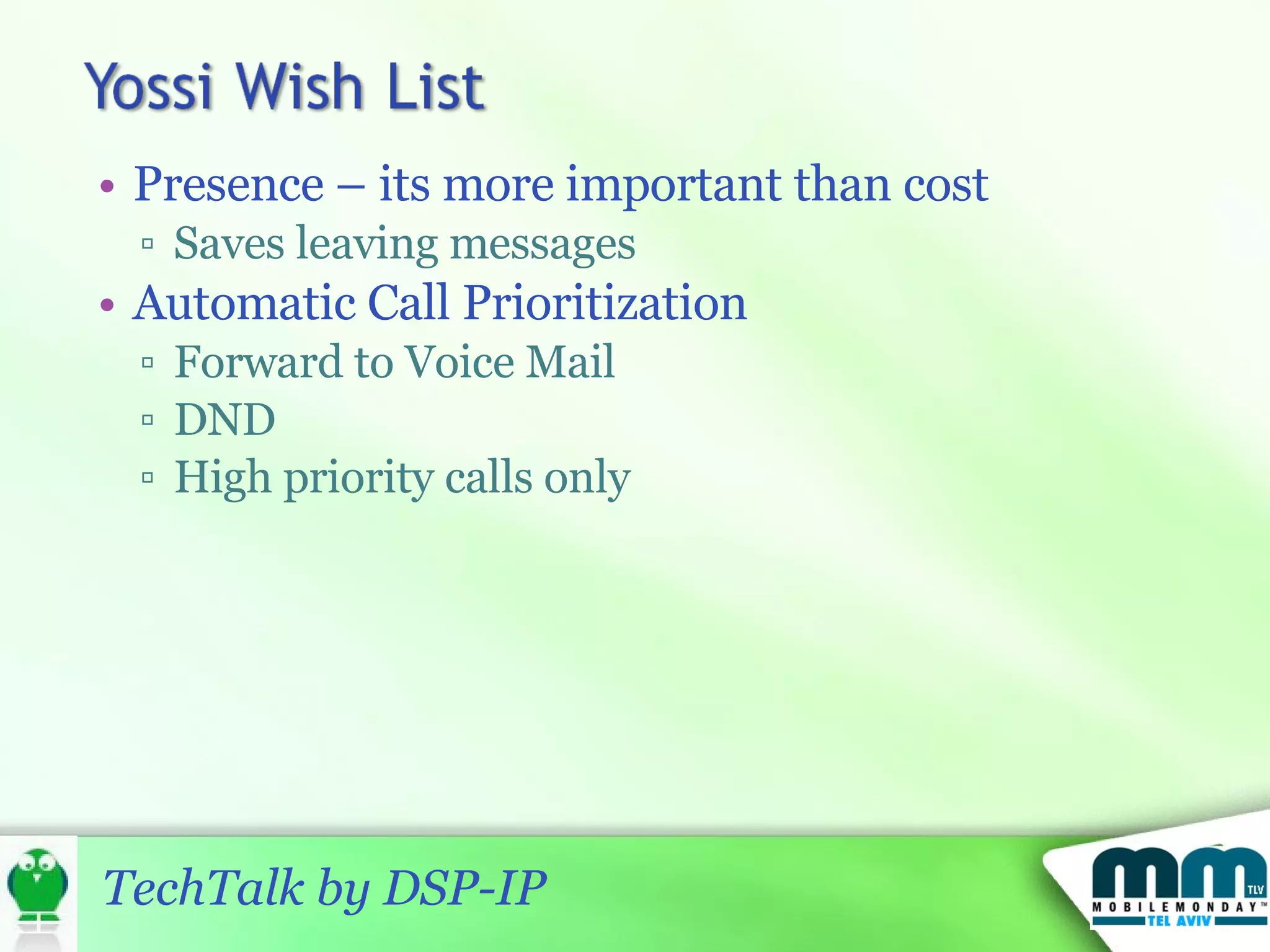 Presence – its more important than cost Saves leaving messages Automatic Call Prioritization  Forward to Voice Mail DND High priority calls only 