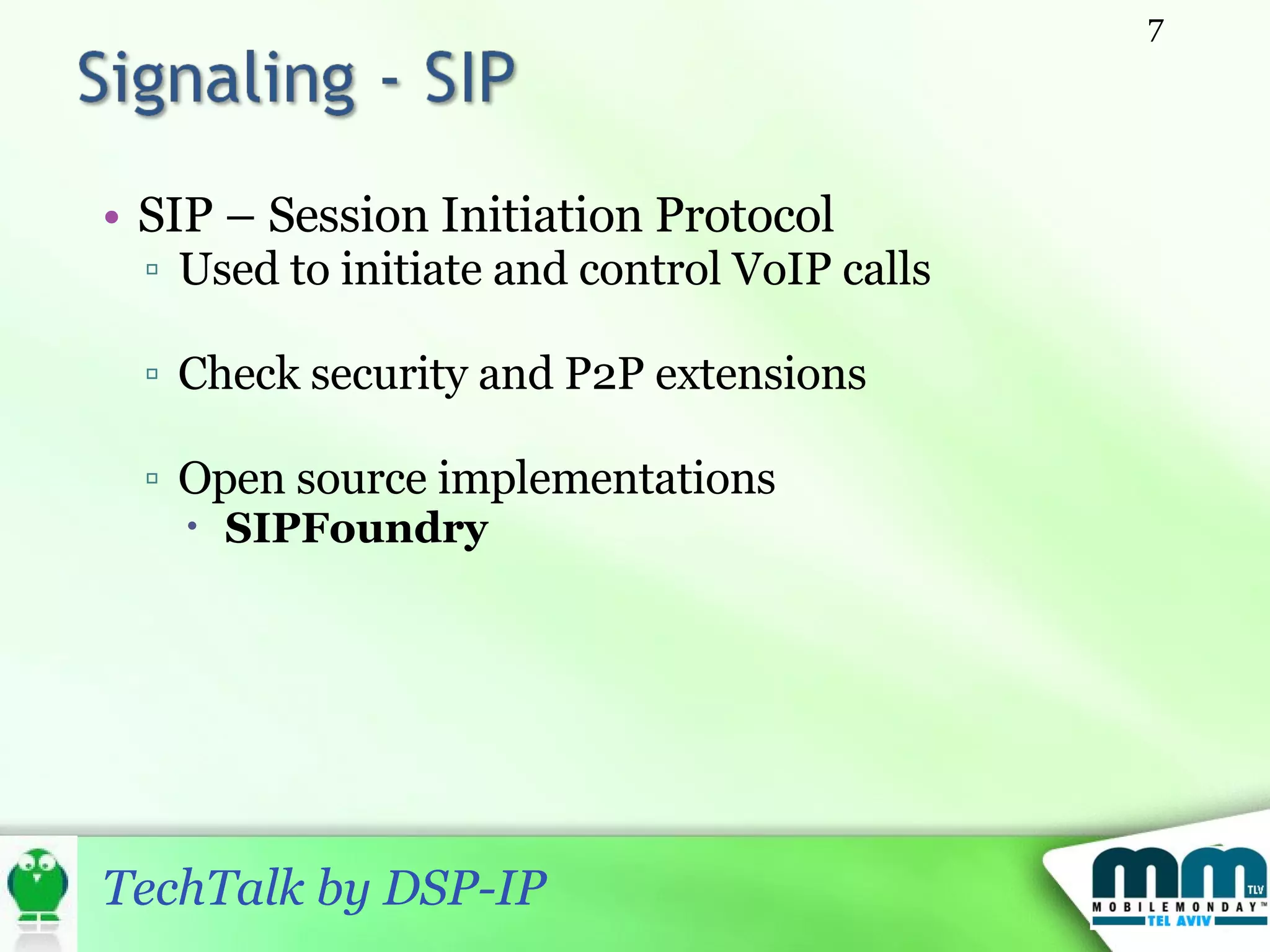 SIP – Session Initiation Protocol Used to initiate and control VoIP calls Check security and P2P extensions Open source implementations  SIPFoundry 