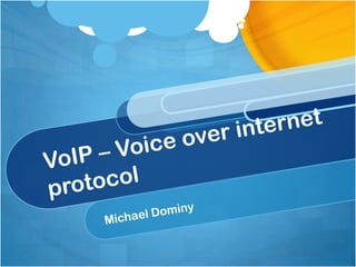 VoIP – Voice over internet protocol Michael Dominy 