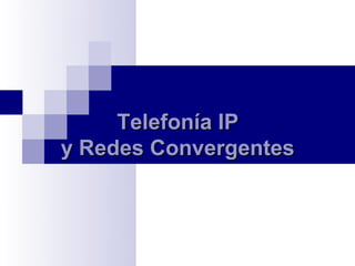 Telefonía IP
y Redes Convergentes
 