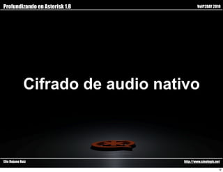 Profundizando en Asterisk 1.8             VoIP2DAY 2010




              Cifrado de audio nativo



Elio Rojano Ruiz                  http://www.sinologic.net

                                                         12
 