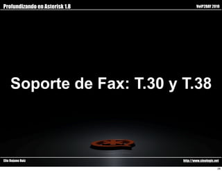 Profundizando en Asterisk 1.8           VoIP2DAY 2010




    Soporte de Fax: T.30 y T.38



Elio Rojano Ruiz                http://www.sinologic.net

                                                       28
 