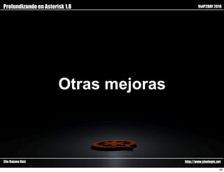 Profundizando en Asterisk 1.8                  VoIP2DAY 2010




                       Otras mejoras



Elio Rojano Ruiz                       http://www.sinologic.net

                                                              49
 