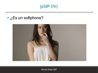 JsSIP (IV)

➔   ¿Es un softphone?




                   World Wide SIP
 