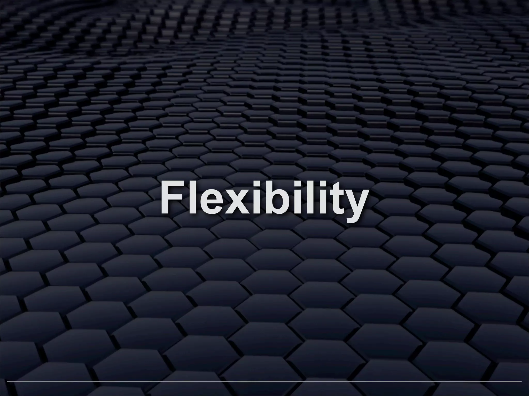 Flexibility

 
