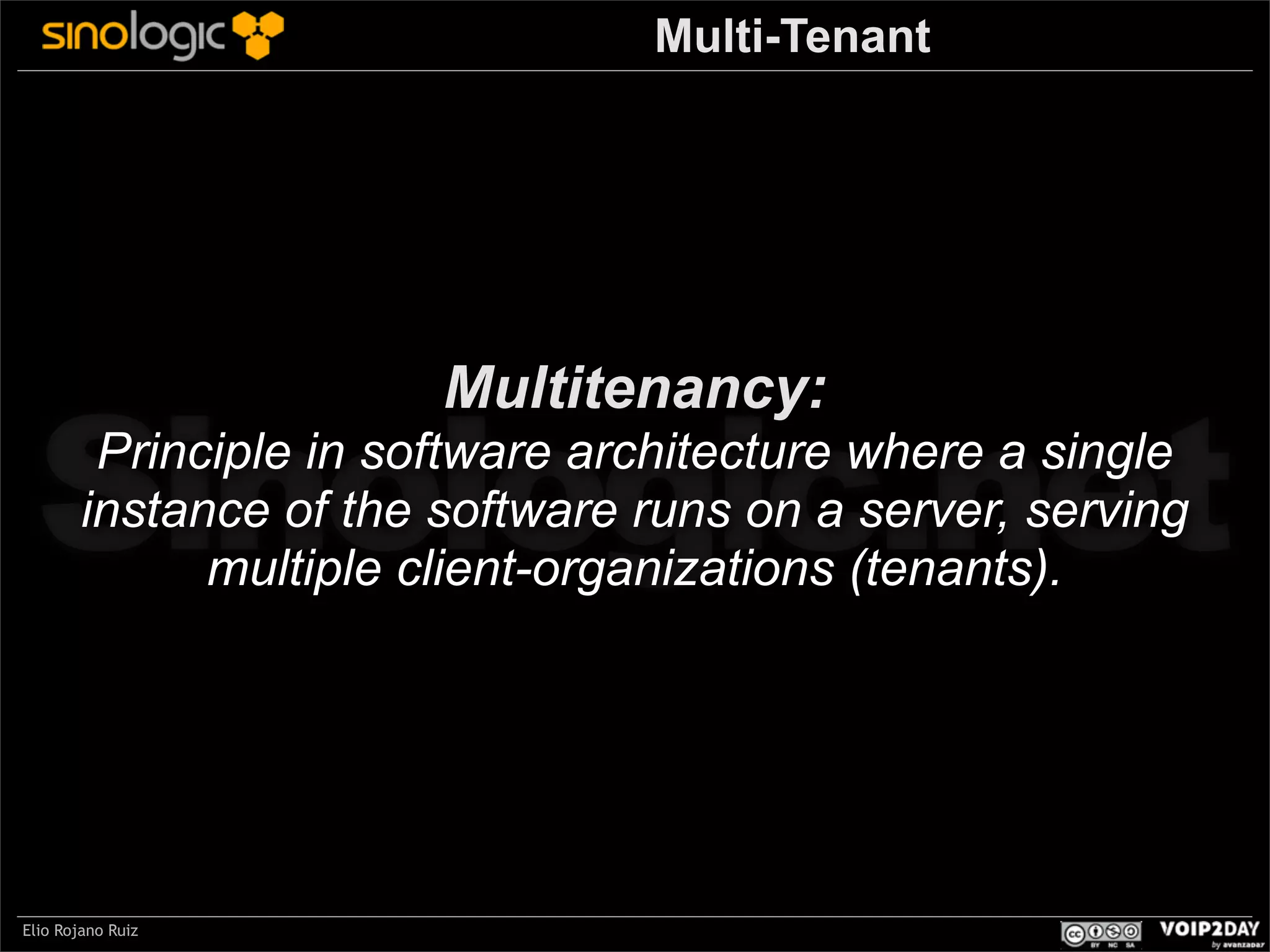 Multi-Tenant

Sinologic.net
Multitenancy:

Principle in software architecture where a single
instance of the software runs on a server, serving
multiple client-organizations (tenants).

Elio Rojano Ruiz

 