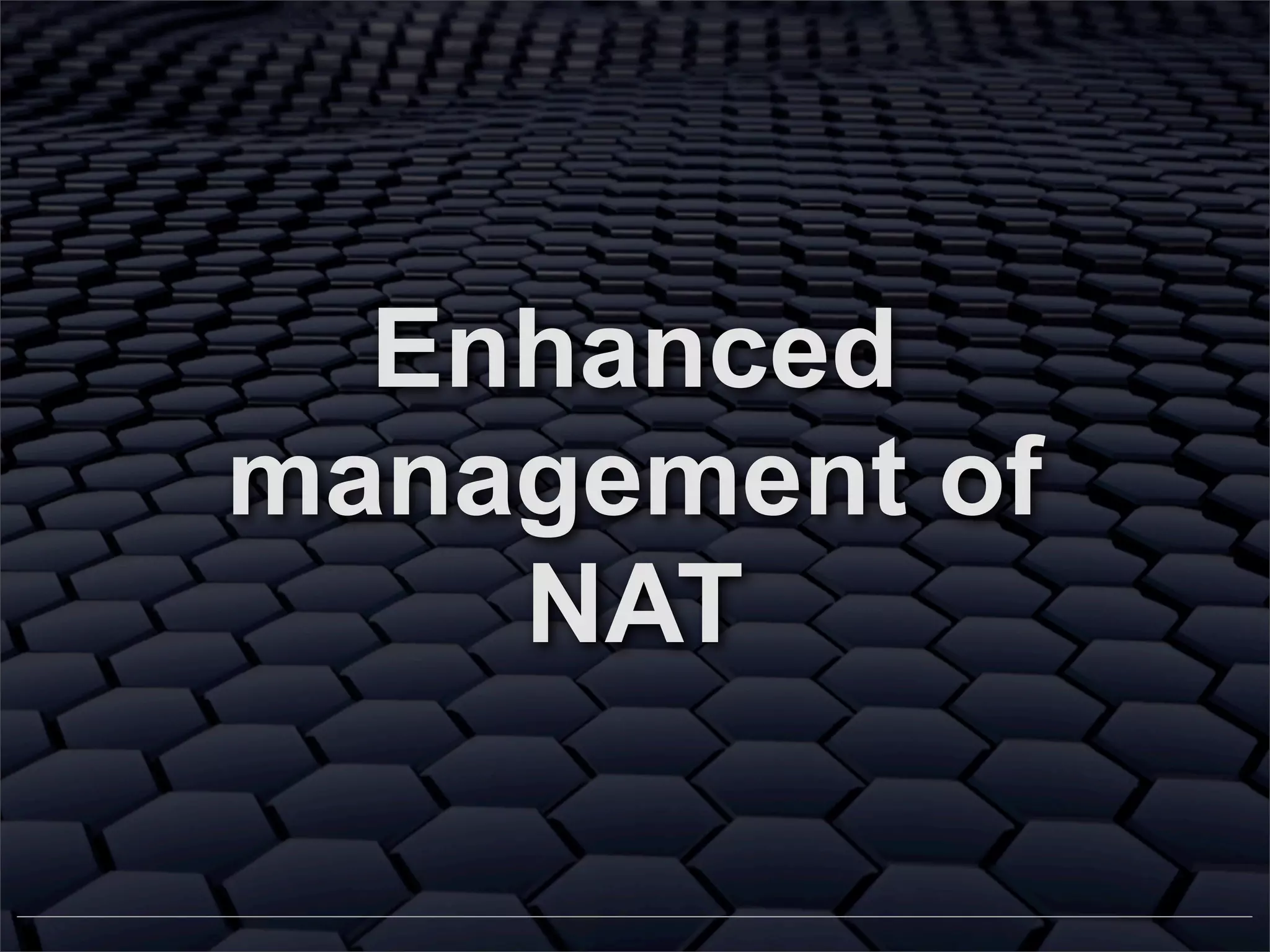 Enhanced
management of
NAT

 