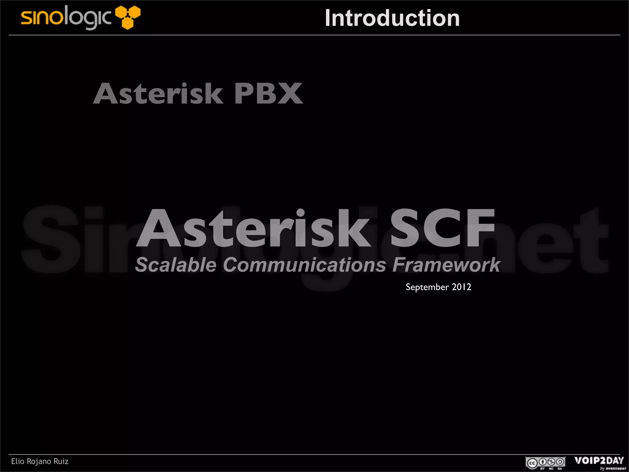 Introduction

Asterisk PBX

Sinologic.net
Asterisk SCF

Scalable Communications Framework
September 2012

Elio Rojano Ruiz

 