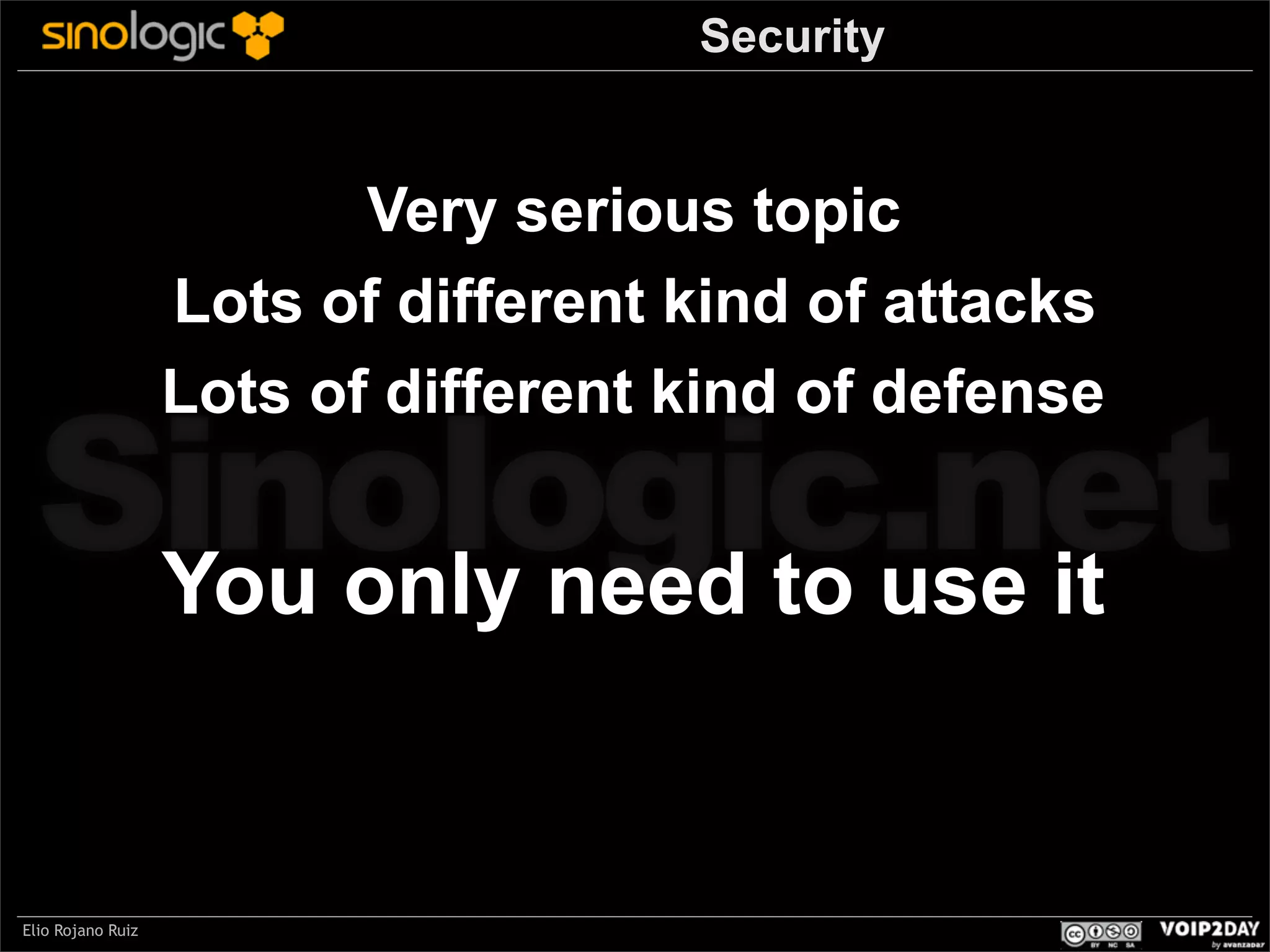 Security

Very serious topic
Lots of different kind of attacks
Lots of different kind of defense

Sinologic.net
You only need to use it
Elio Rojano Ruiz

 