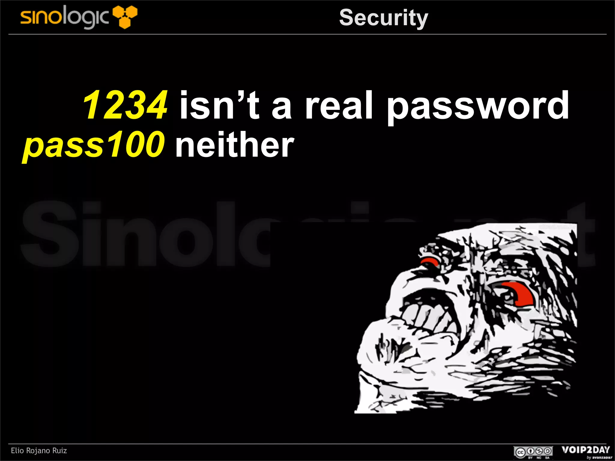 Security

1234 isn’t a real password

pass100 neither

Sinologic.net
Elio Rojano Ruiz

 