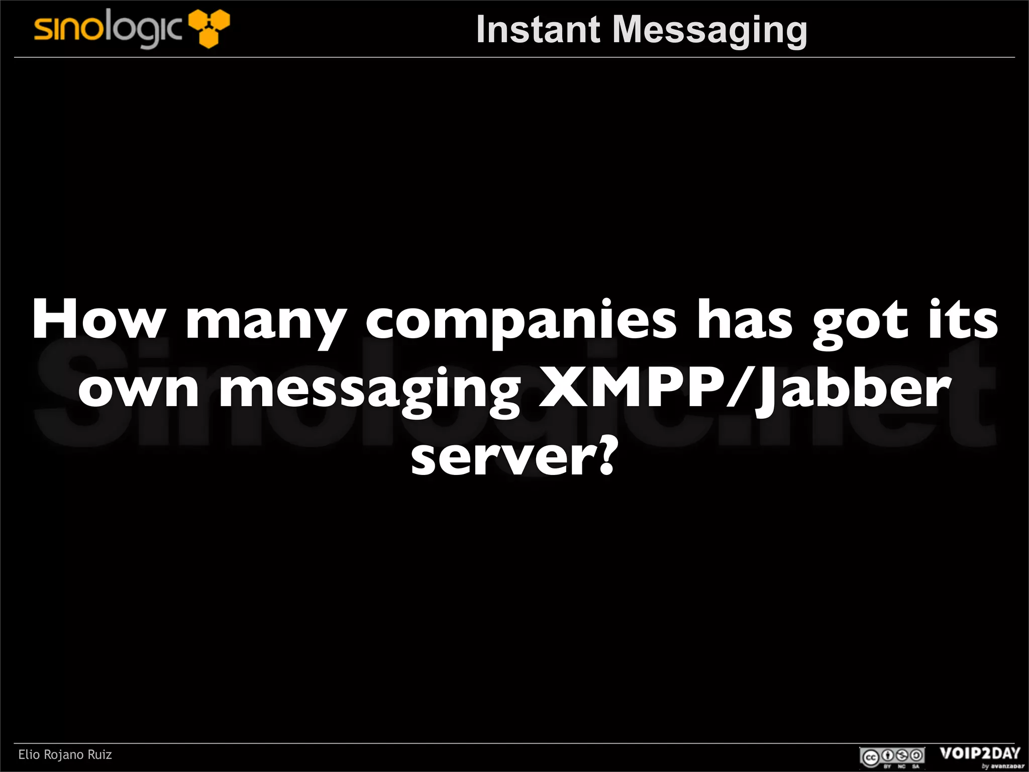 Instant Messaging

Sinologic.net
How many companies has got its
own messaging XMPP/Jabber
server?

Elio Rojano Ruiz

 