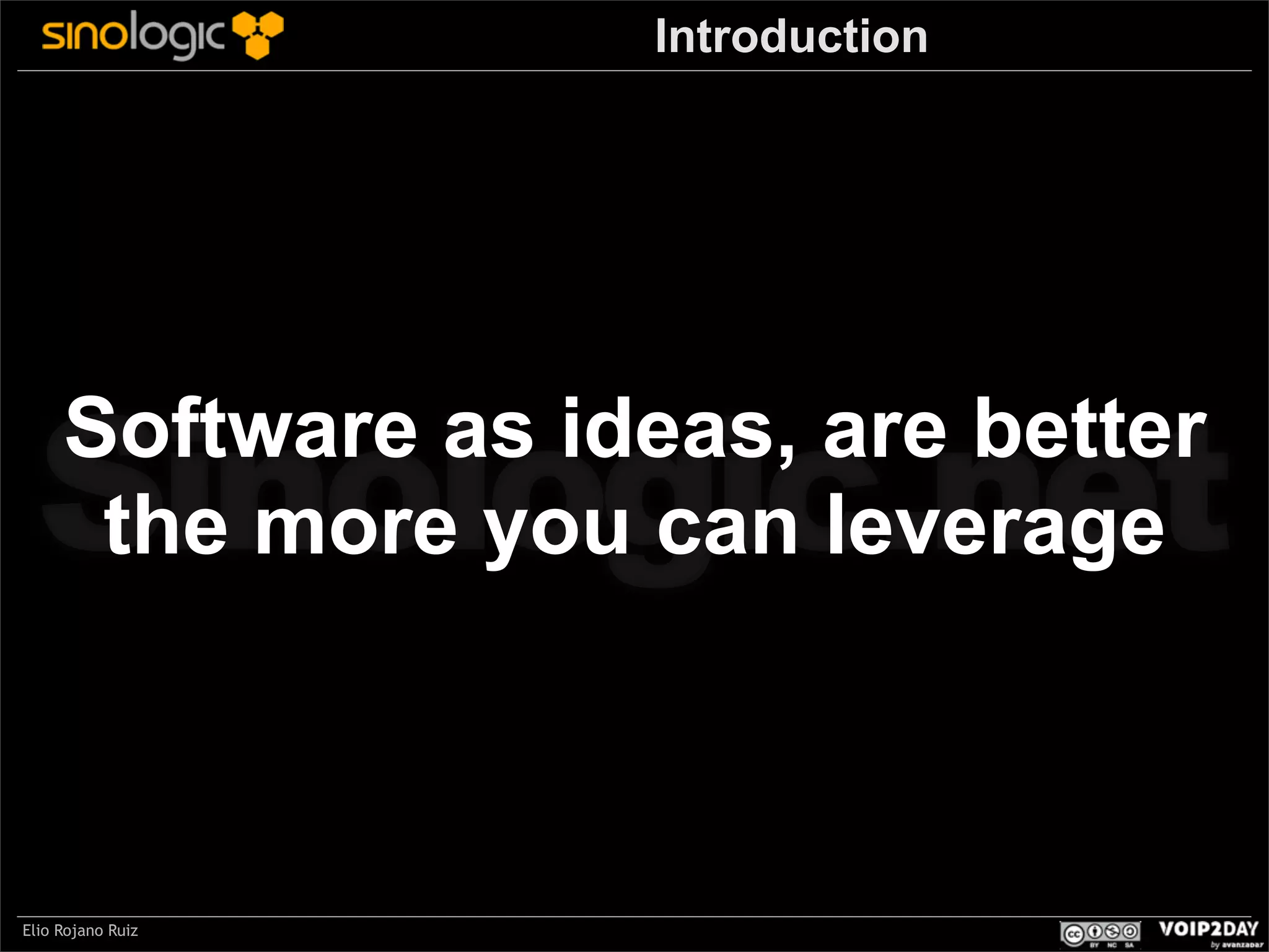 Introduction

Sinologic.net
Software as ideas, are better
the more you can leverage

Elio Rojano Ruiz

 