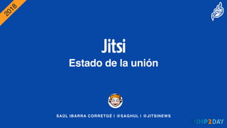 Jitsi
Estado de la unión
SAÚL IBARRA CORRETGÉ | @SAGHUL | @JITSINEWS
2018
 