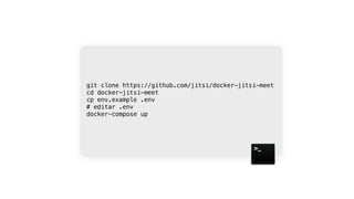  
git clone https://github.com/jitsi/docker-jitsi-meet 
cd docker-jitsi-meet 
cp env.example .env 
# editar .env 
docker-compose up
 