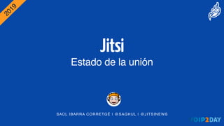 Jitsi
Estado de la unión
SAÚL IBARRA CORRETGÉ | @SAGHUL | @JITSINEWS
2019
 