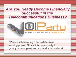 Are You Ready Become Financially Successful in the  Telecommunications Business? * Personal Marketing Efforts determine  earning power! Share this opportunity to  grow your company and expand your Network 