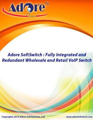 VoIP billing and SoftSwitch : Fully Integrated and Redundant Wholesale and Retail VoIP Switch 
Adore 
Infotech 
 