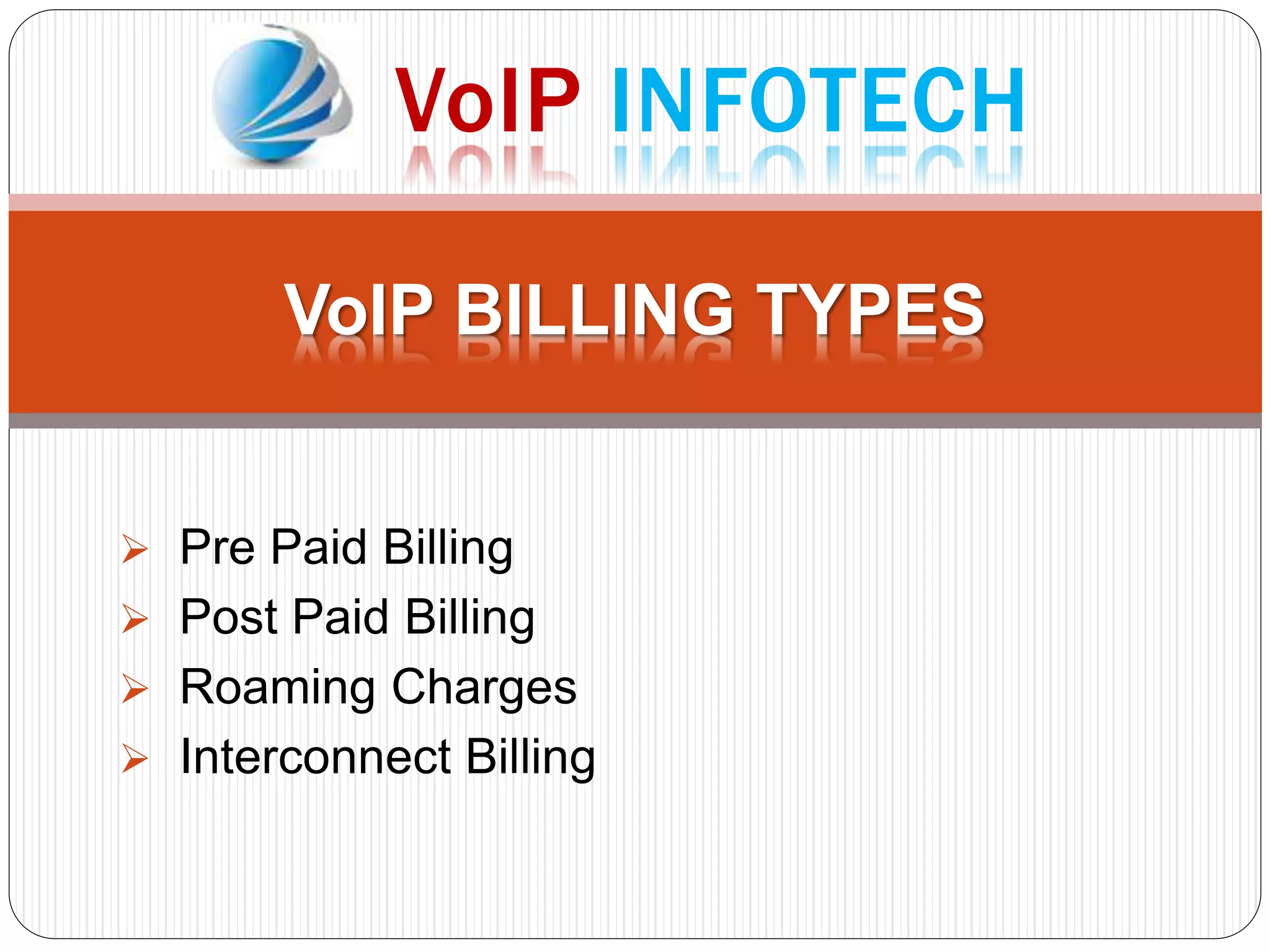 VoIP BILLING TYPES
Pre Paid Billing
Post Paid Billing
Roaming Charges
Interconnect Billing