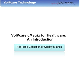 VoIPcare qMetrix for Healthcare:    An Introduction Real-time Collection of Quality Metrics 