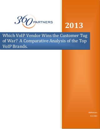 2013
360Partners
9/1/2013
Which VoIP Vendor Wins the Customer Tug
of War? A Comparative Analysis of the Top
VoIP Brands.
 